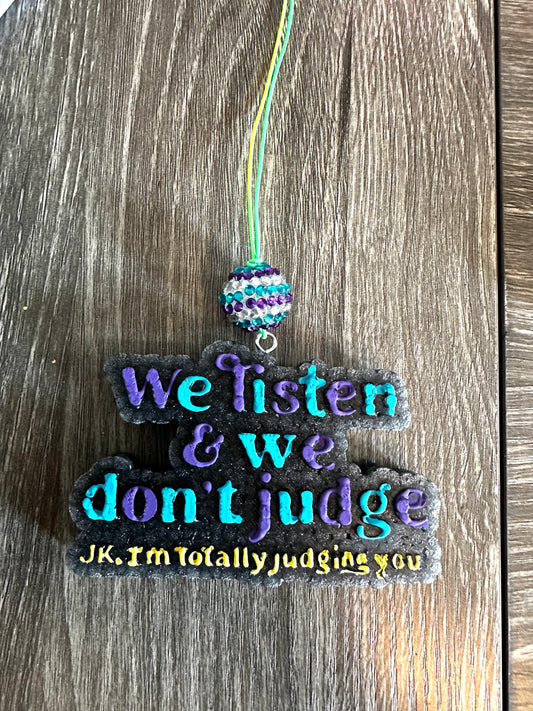 We Listen & We Don’t Judge JK I’m totally Judging You! - Car Freshie - Aroma - Ready Made